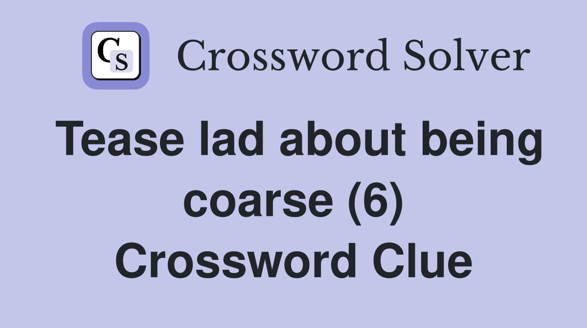 Tease lad about being coarse (6) Crossword Clue