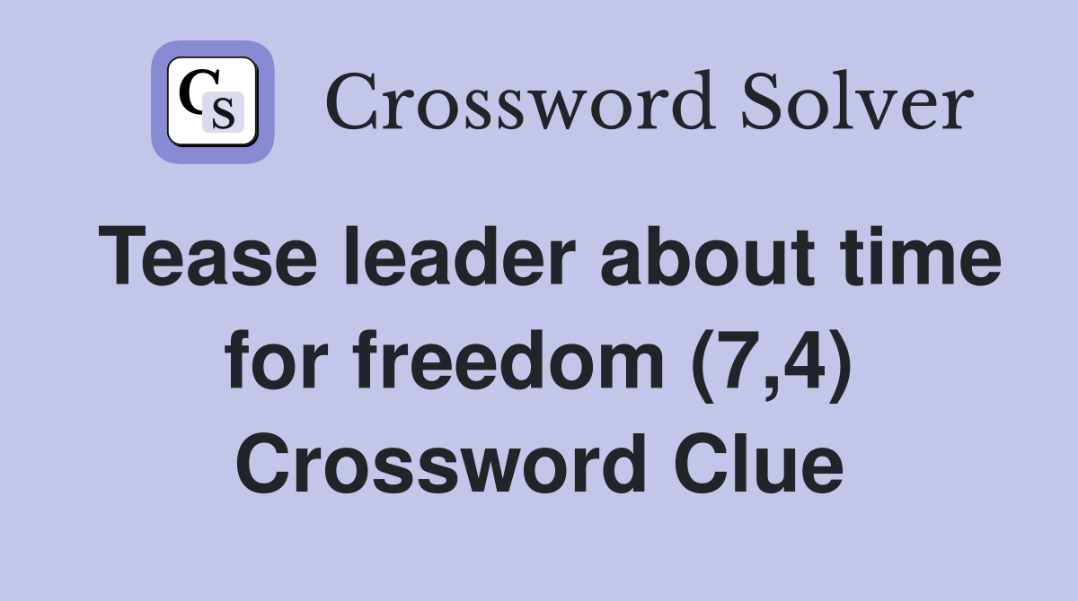 Tease leader about time for freedom (7,4) Crossword Clue
