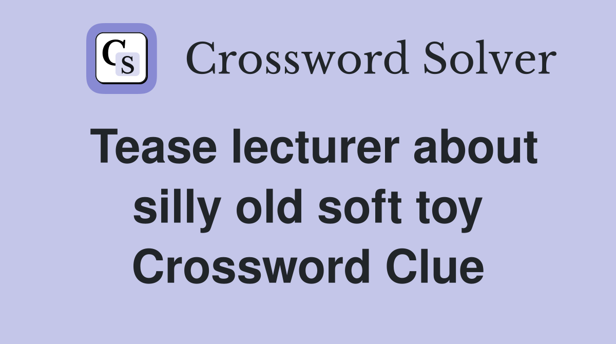 Tease lecturer about silly old soft toy Crossword Clue