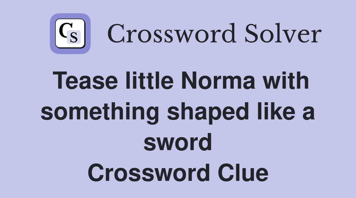 Tease little Norma with something shaped like a sword Crossword Clue