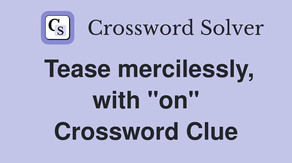 Tease mercilessly, with "on" Crossword Clue