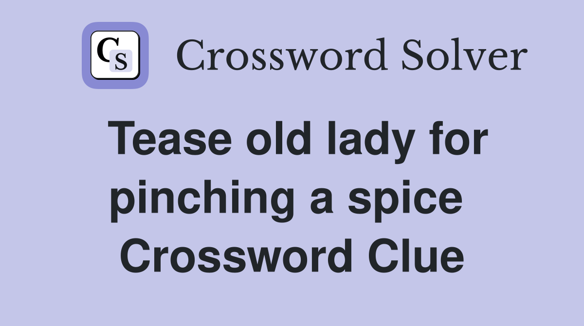 Tease old lady for pinching a spice  Crossword Clue