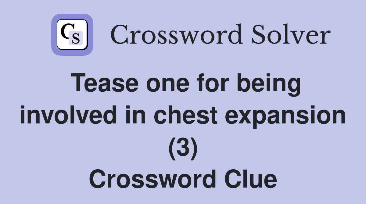 Tease one for being involved in chest expansion (3) Crossword Clue