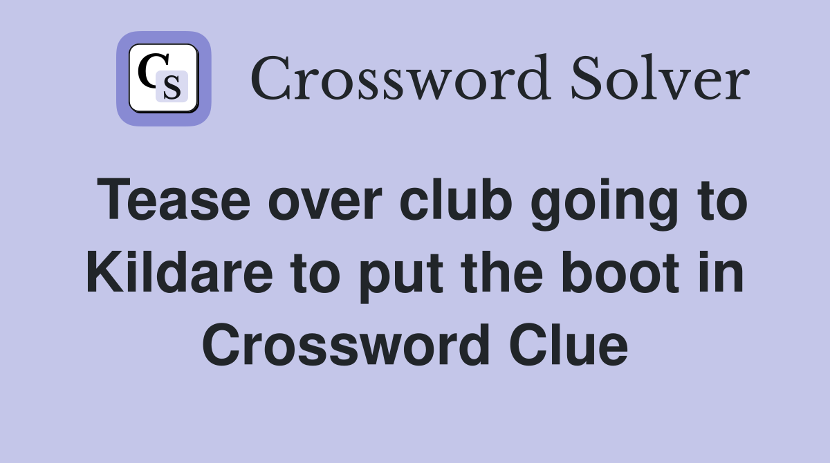 Tease over club going to Kildare to put the boot in Crossword Clue