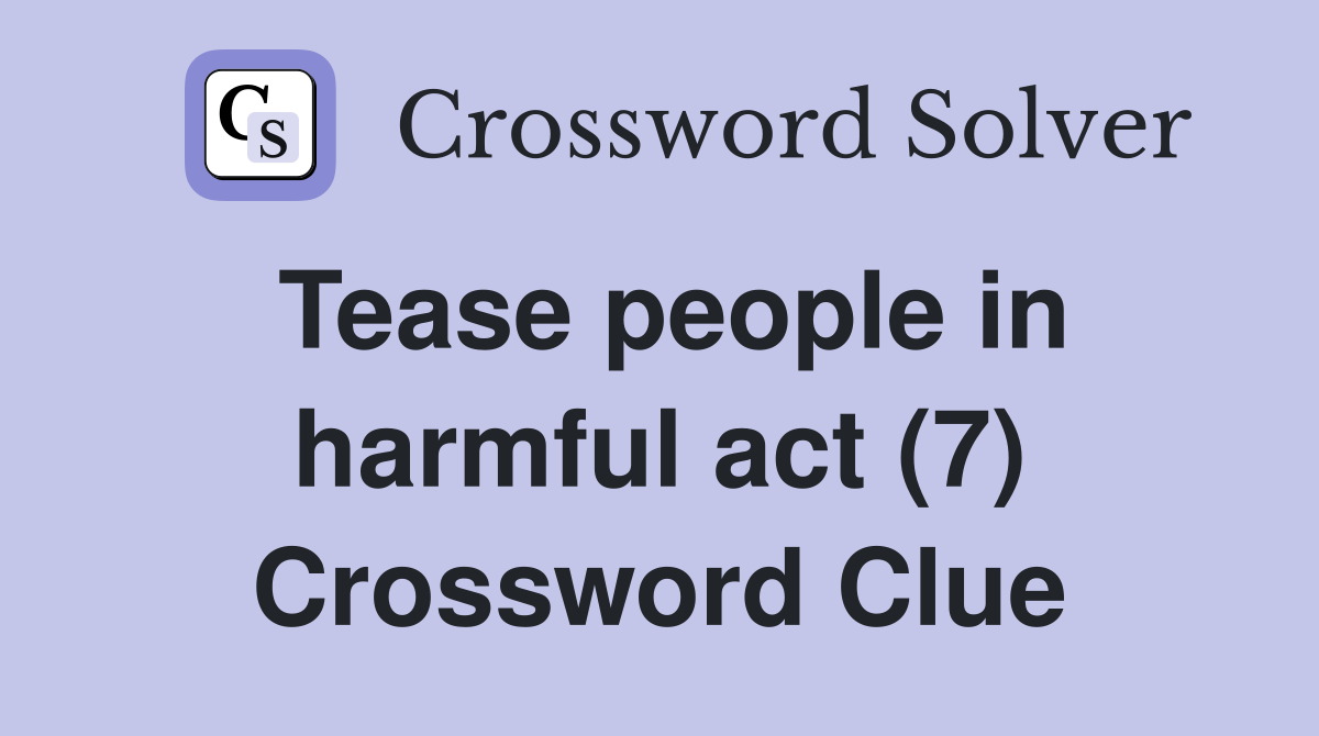 Tease people in harmful act (7) Crossword Clue