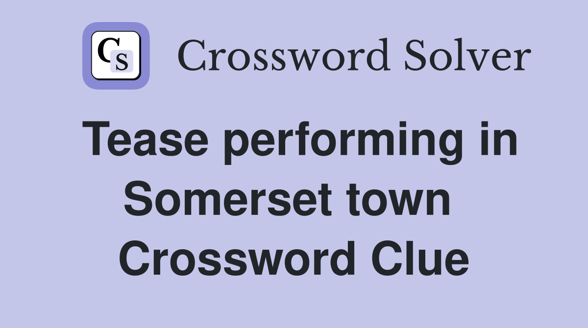 Tease performing in Somerset town  Crossword Clue