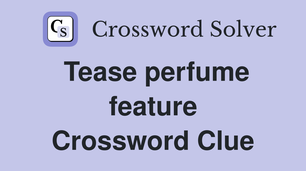 Tease perfume feature Crossword Clue