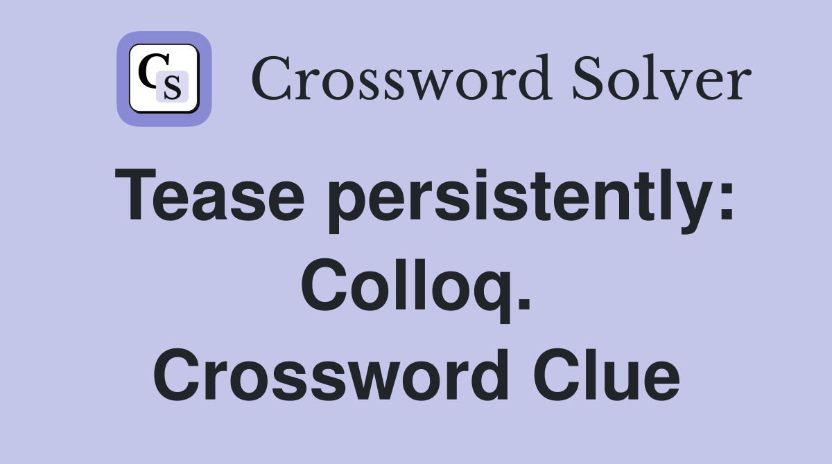 Tease persistently: Colloq. Crossword Clue