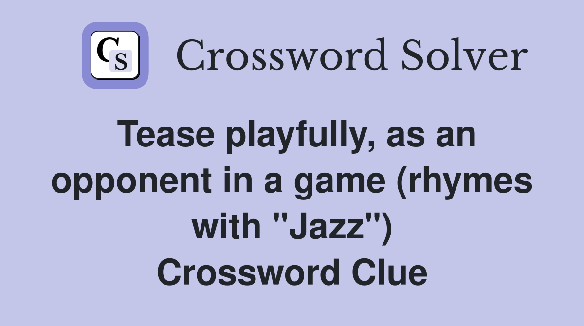 Tease playfully, as an opponent in a game (rhymes with "Jazz") Crossword Clue