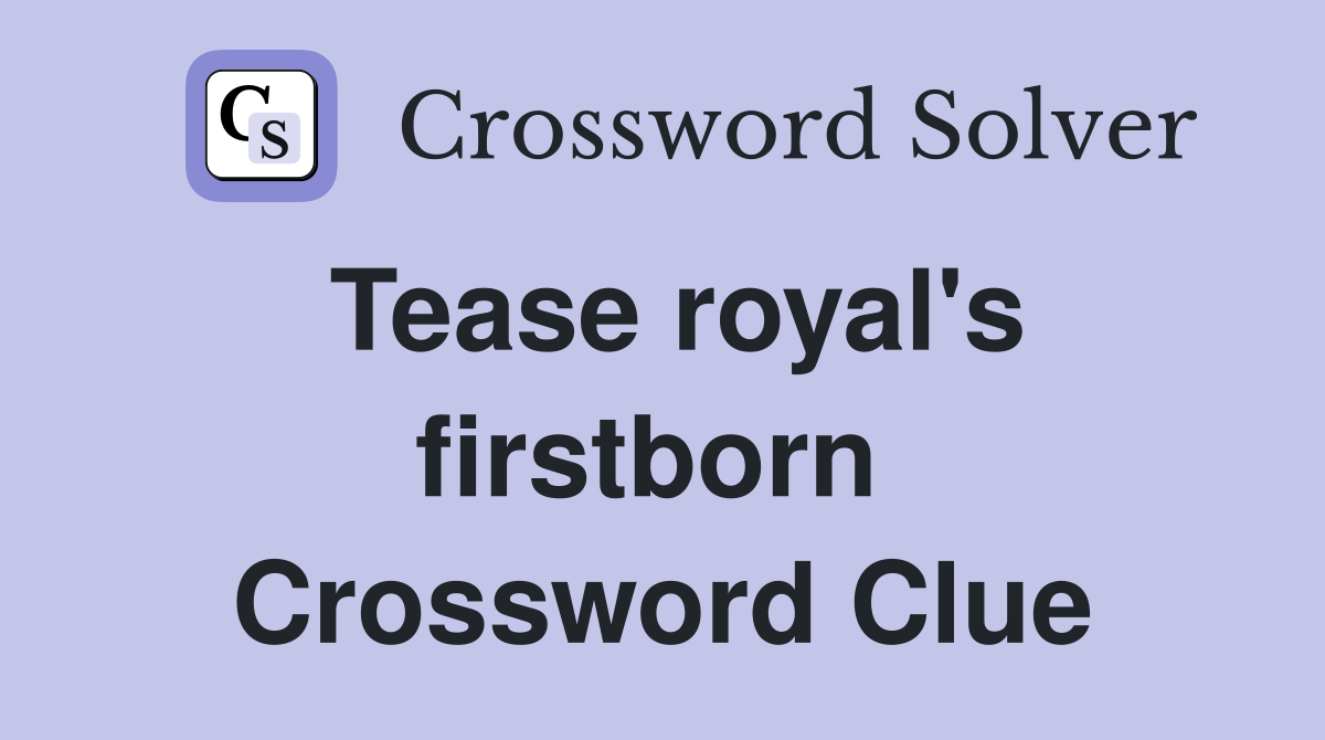 Tease royal's firstborn  Crossword Clue
