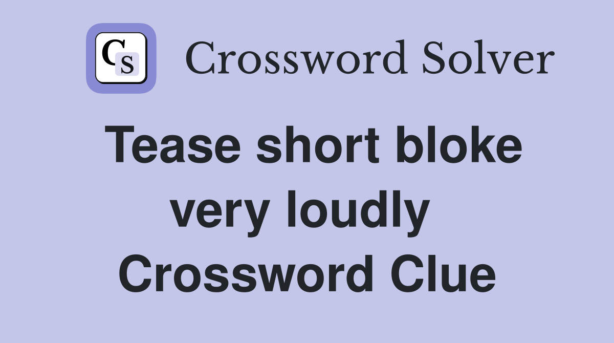 Tease short bloke very loudly  Crossword Clue