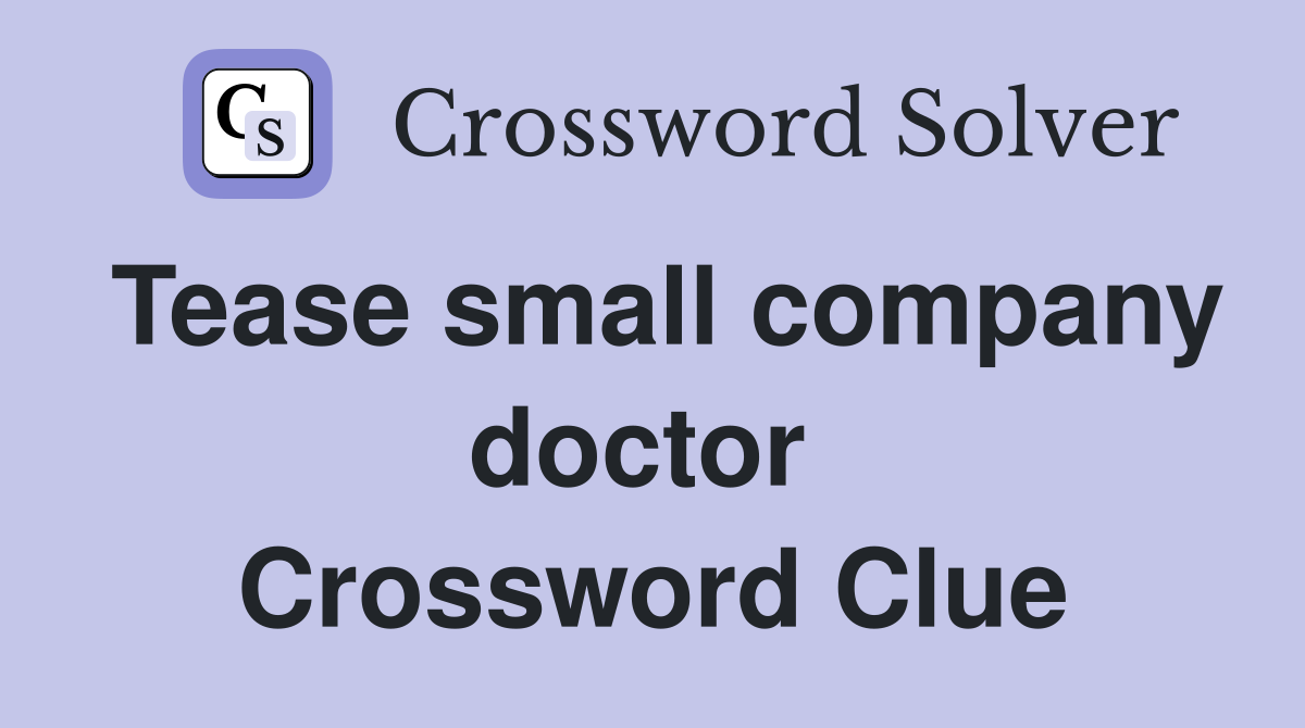 Tease small company doctor  Crossword Clue