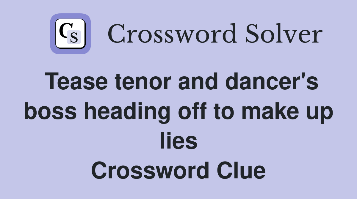 Tease tenor and dancer's boss heading off to make up lies Crossword Clue
