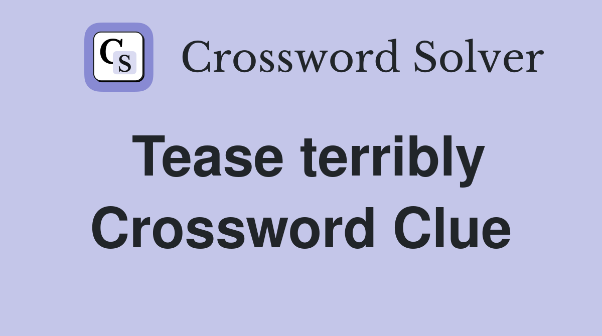 Tease terribly Crossword Clue