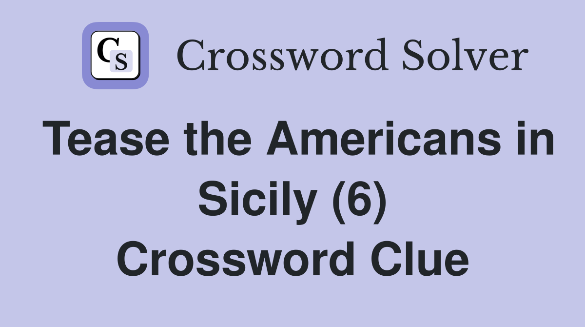 Tease the Americans in Sicily (6) Crossword Clue