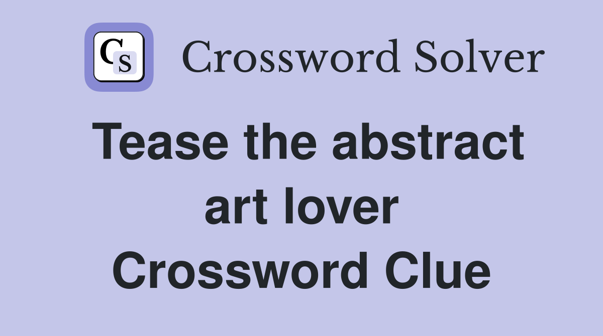 Tease the abstract art lover Crossword Clue