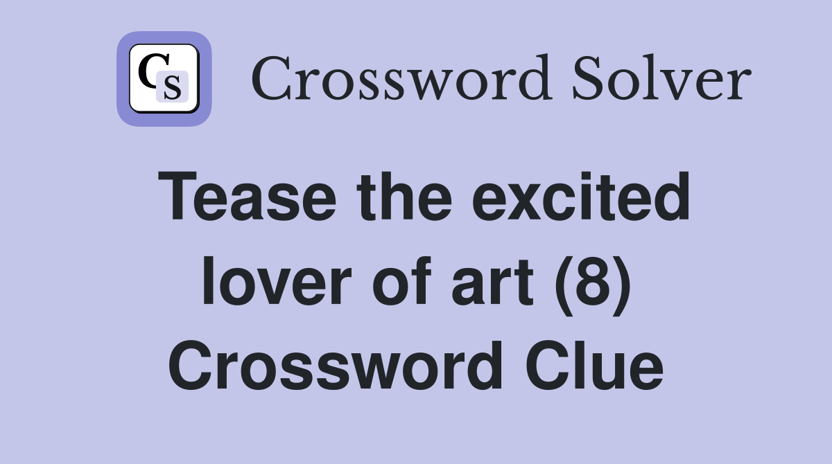 Tease the excited lover of art (8) Crossword Clue