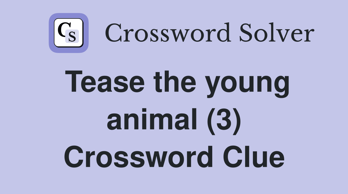 Tease the young animal (3) Crossword Clue