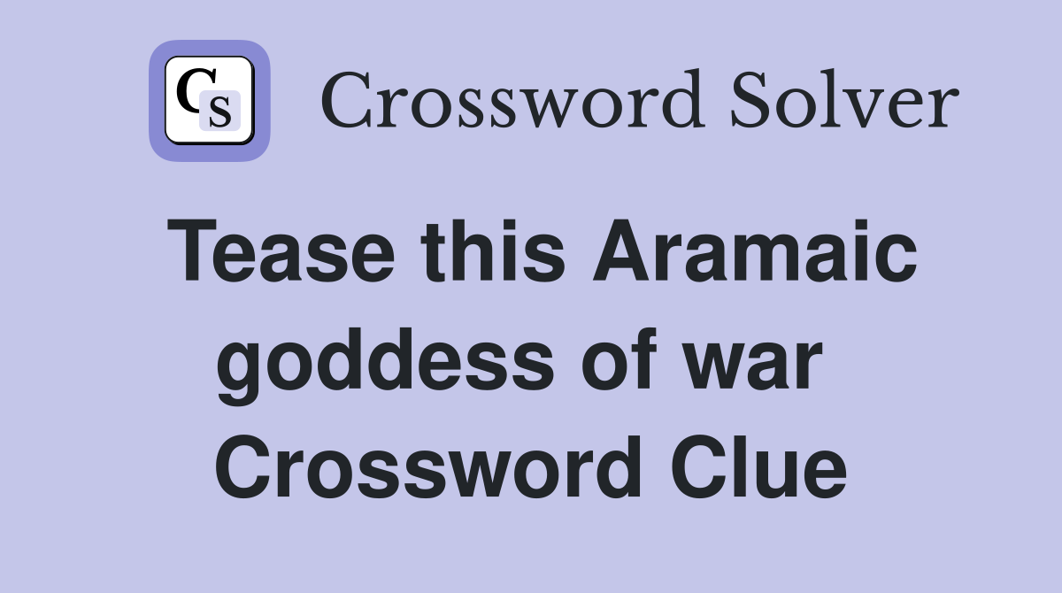 Tease this Aramaic goddess of war  Crossword Clue