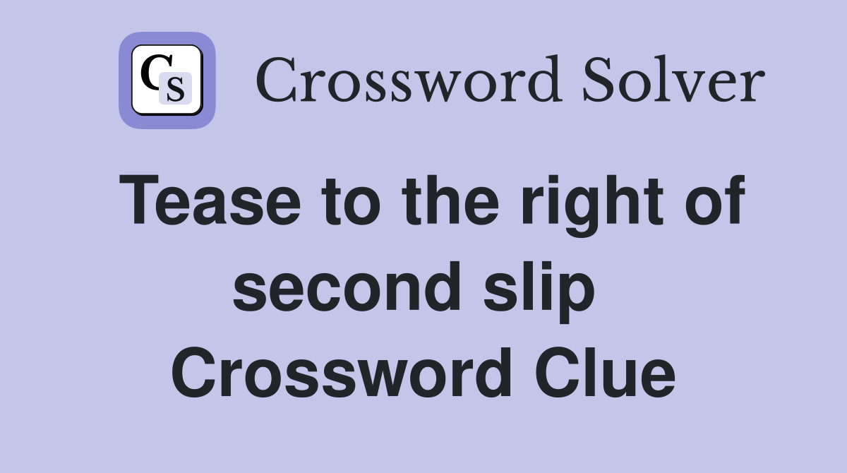 Tease to the right of second slip  Crossword Clue