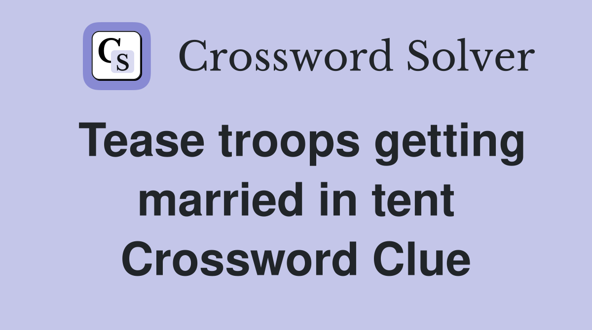 Tease troops getting married in tent Crossword Clue