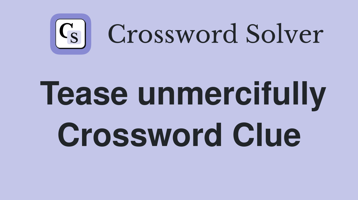 Tease unmercifully Crossword Clue
