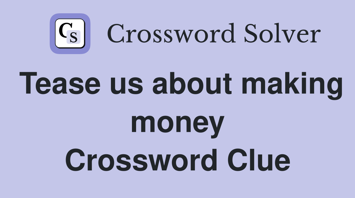 Tease us about making money Crossword Clue