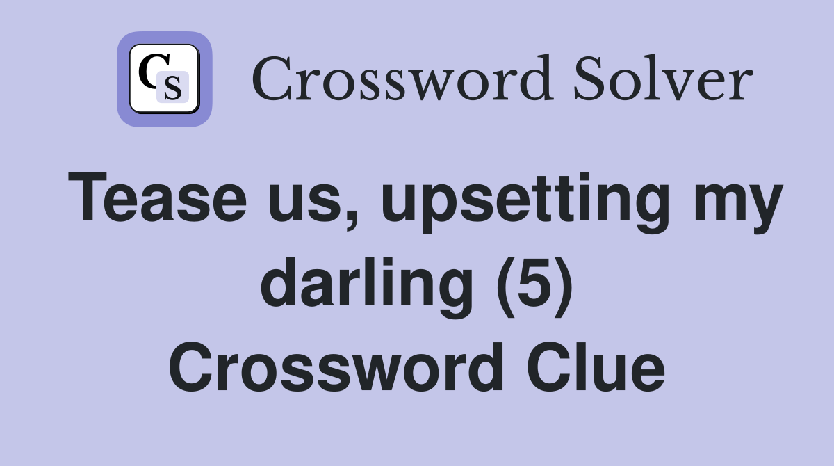 Tease us, upsetting my darling (5) Crossword Clue