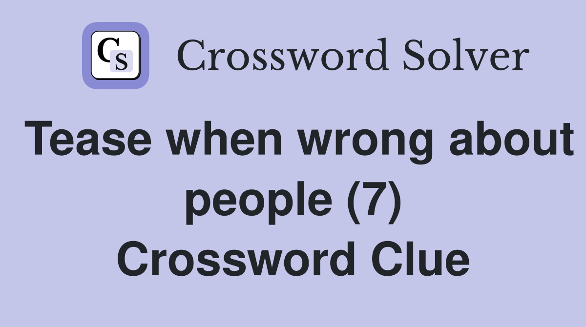 Tease when wrong about people (7) Crossword Clue