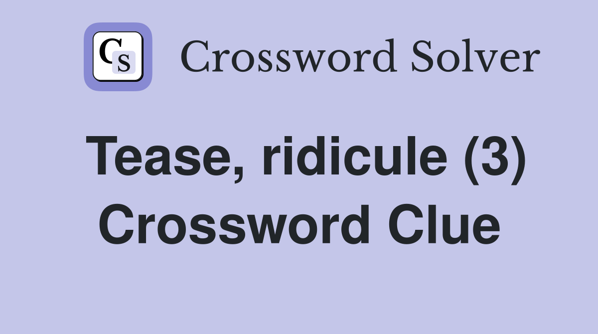 Tease, ridicule (3) Crossword Clue
