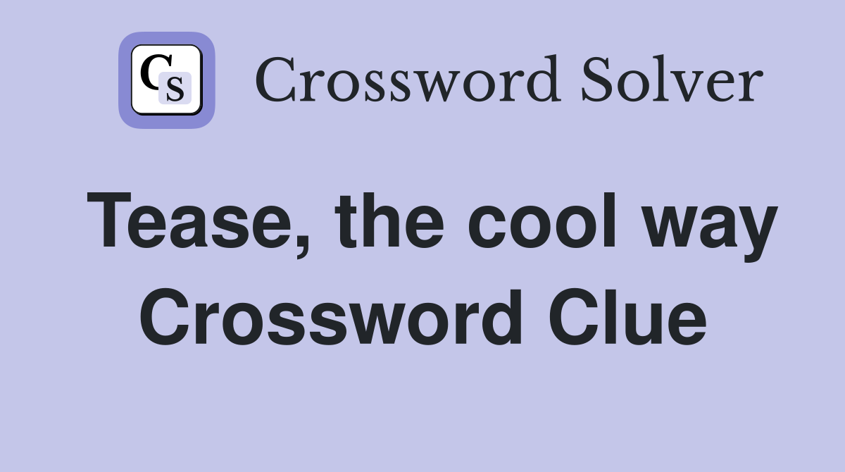 Tease, the cool way Crossword Clue