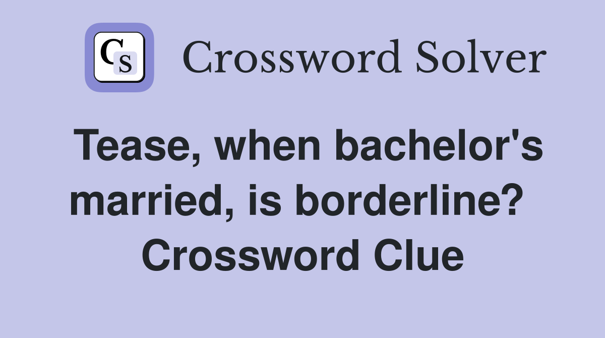 Tease, when bachelor's married, is borderline?  Crossword Clue