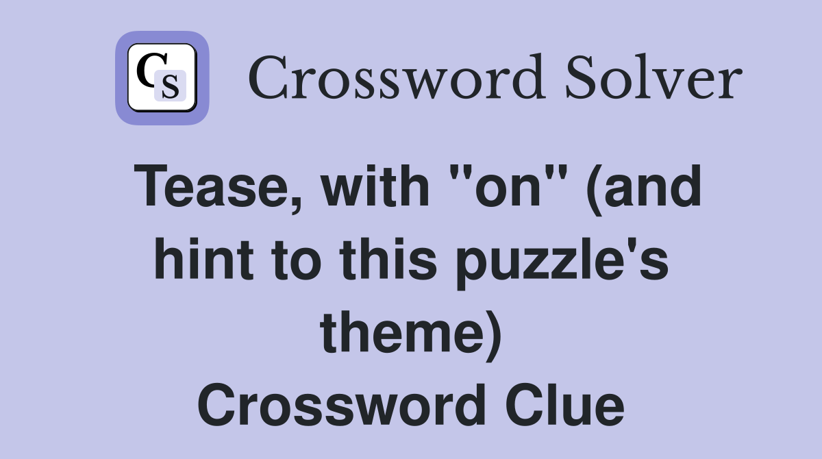 Tease, with "on" (and hint to this puzzle's theme) Crossword Clue