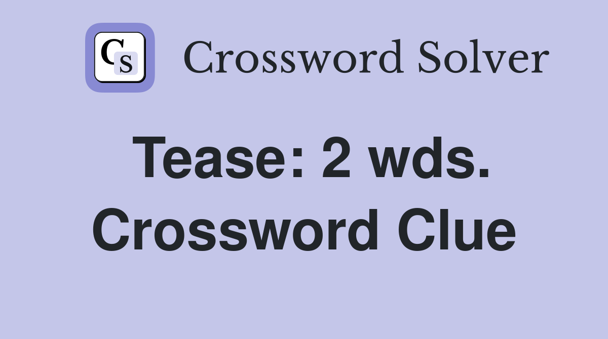 Tease: 2 wds. Crossword Clue