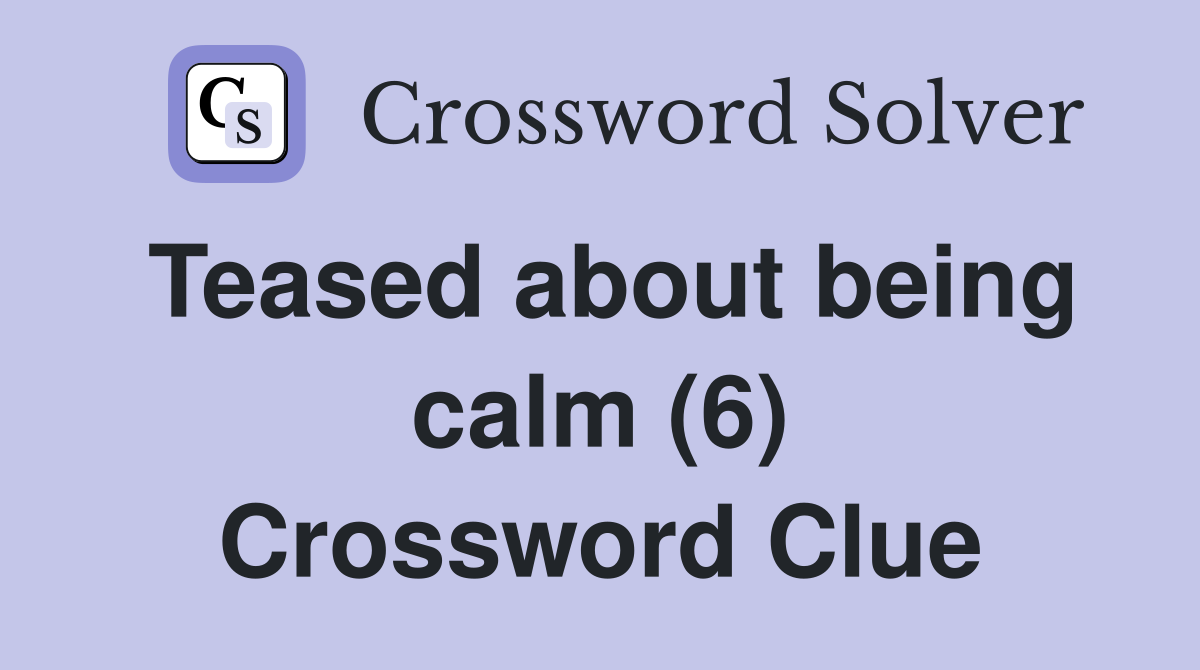Teased about being calm (6) Crossword Clue