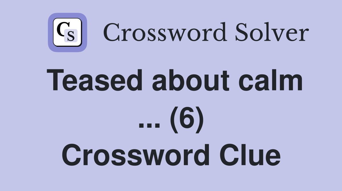 Teased about calm ... (6) Crossword Clue
