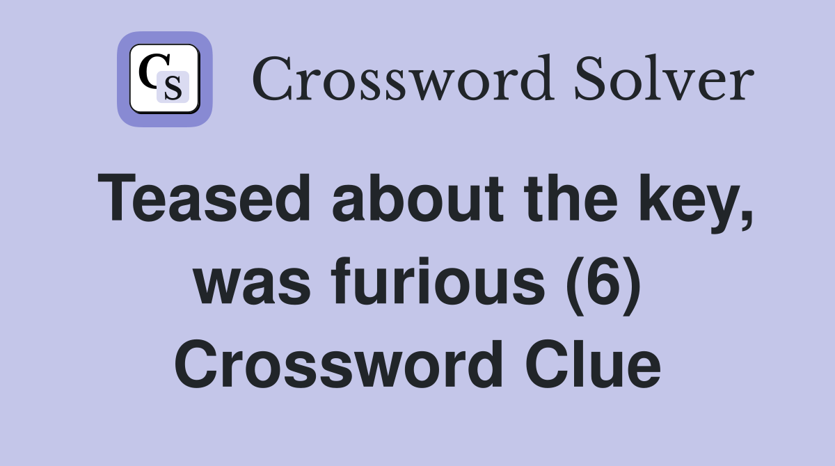 Teased about the key, was furious (6) Crossword Clue