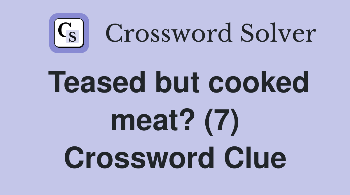 Teased but cooked meat? (7) Crossword Clue
