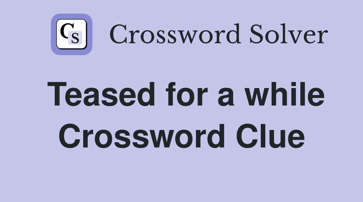 Teased for a while Crossword Clue