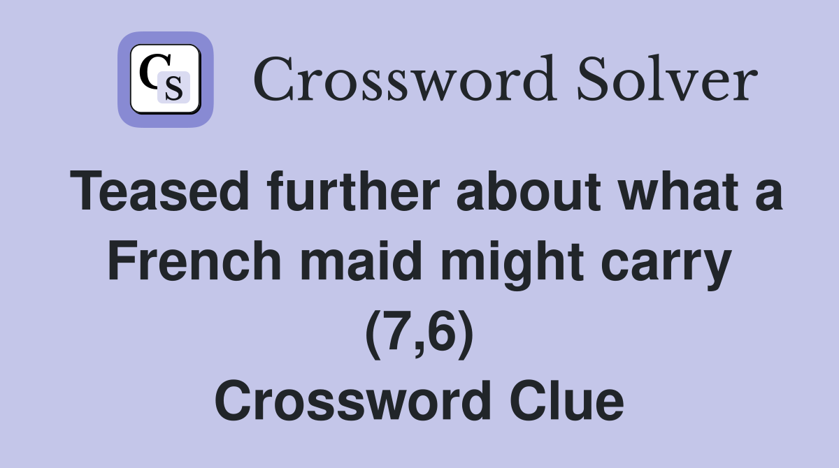 Teased further about what a French maid might carry (7,6) Crossword Clue