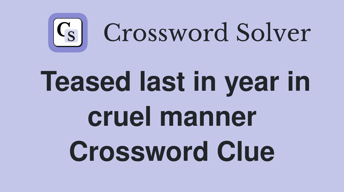 Teased last in year in cruel manner Crossword Clue