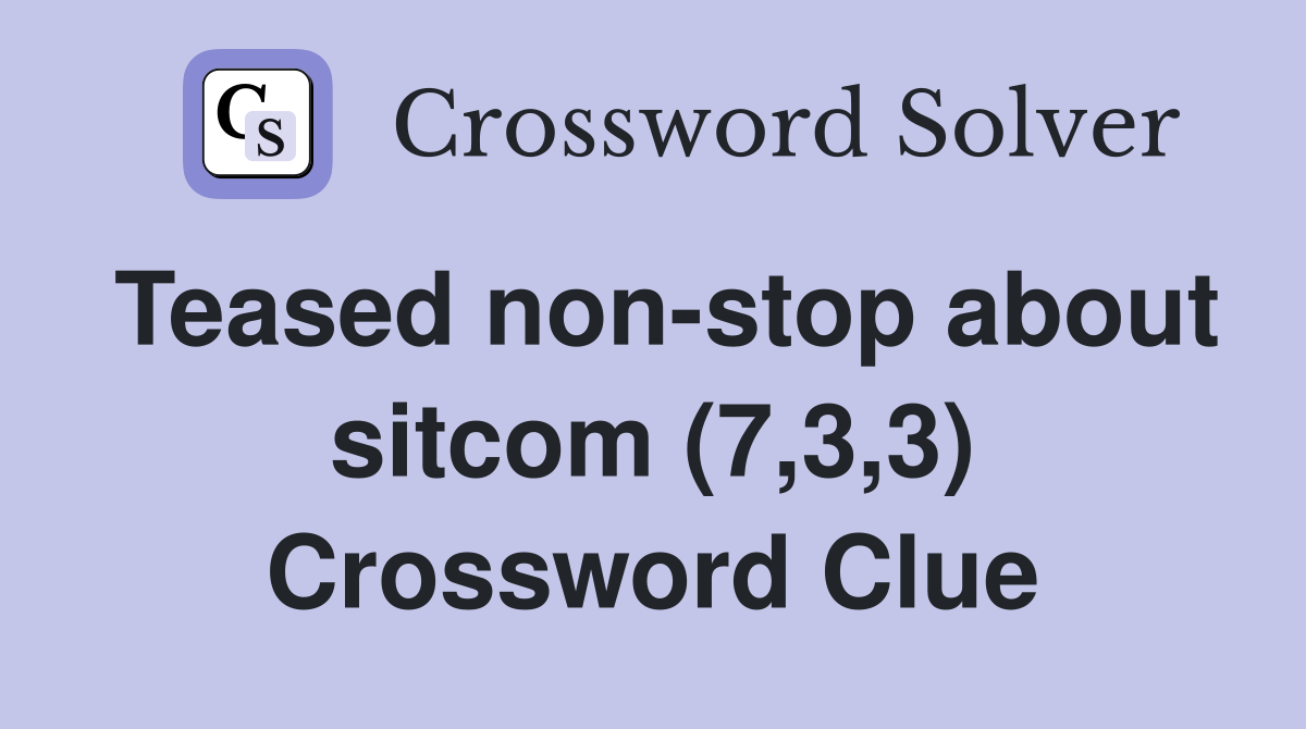 Teased non-stop about sitcom (7,3,3) Crossword Clue