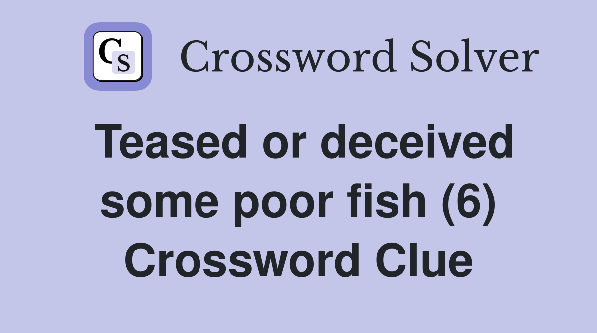 Teased or deceived some poor fish (6) Crossword Clue