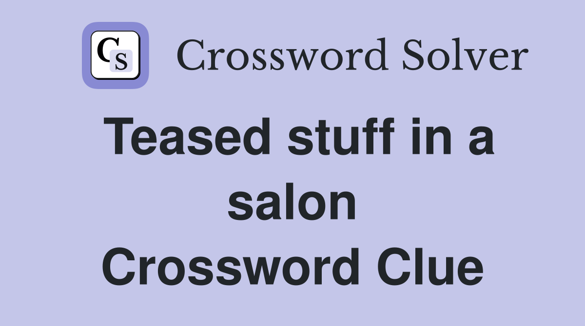 Teased stuff in a salon Crossword Clue
