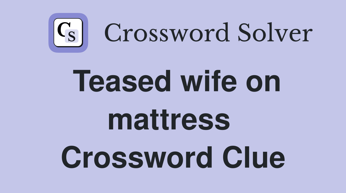 Teased wife on mattress  Crossword Clue