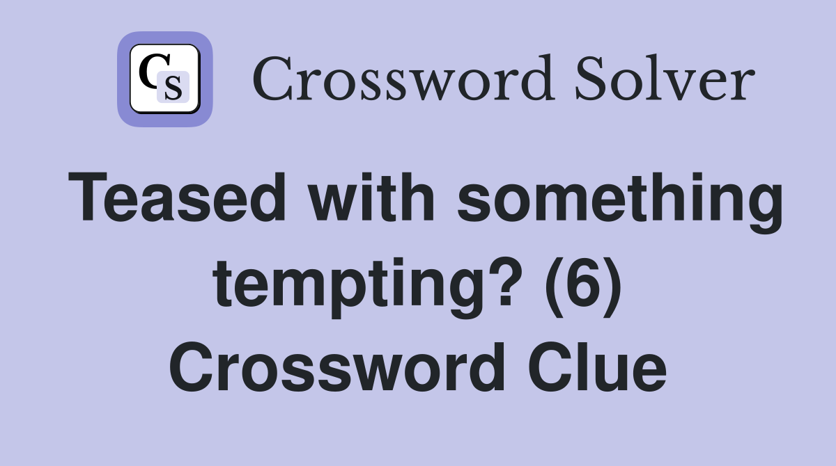 Teased with something tempting? (6) Crossword Clue