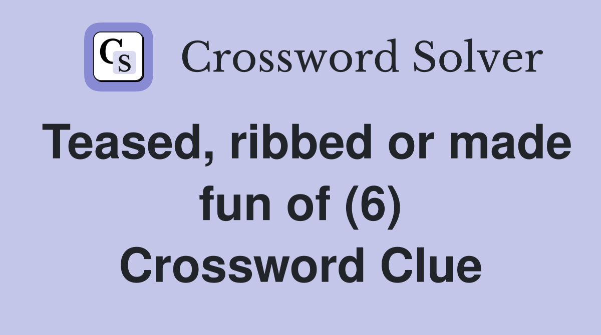 Teased, ribbed or made fun of (6) Crossword Clue