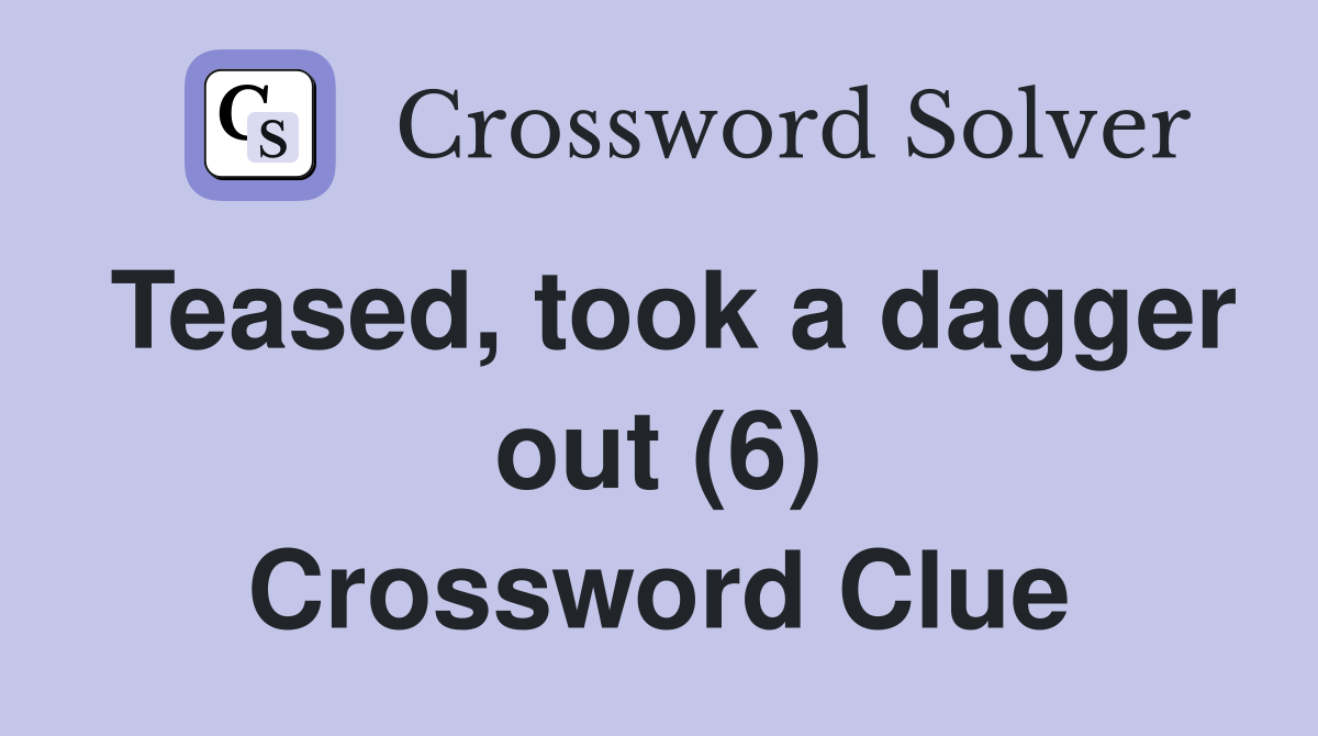 Teased, took a dagger out (6) Crossword Clue