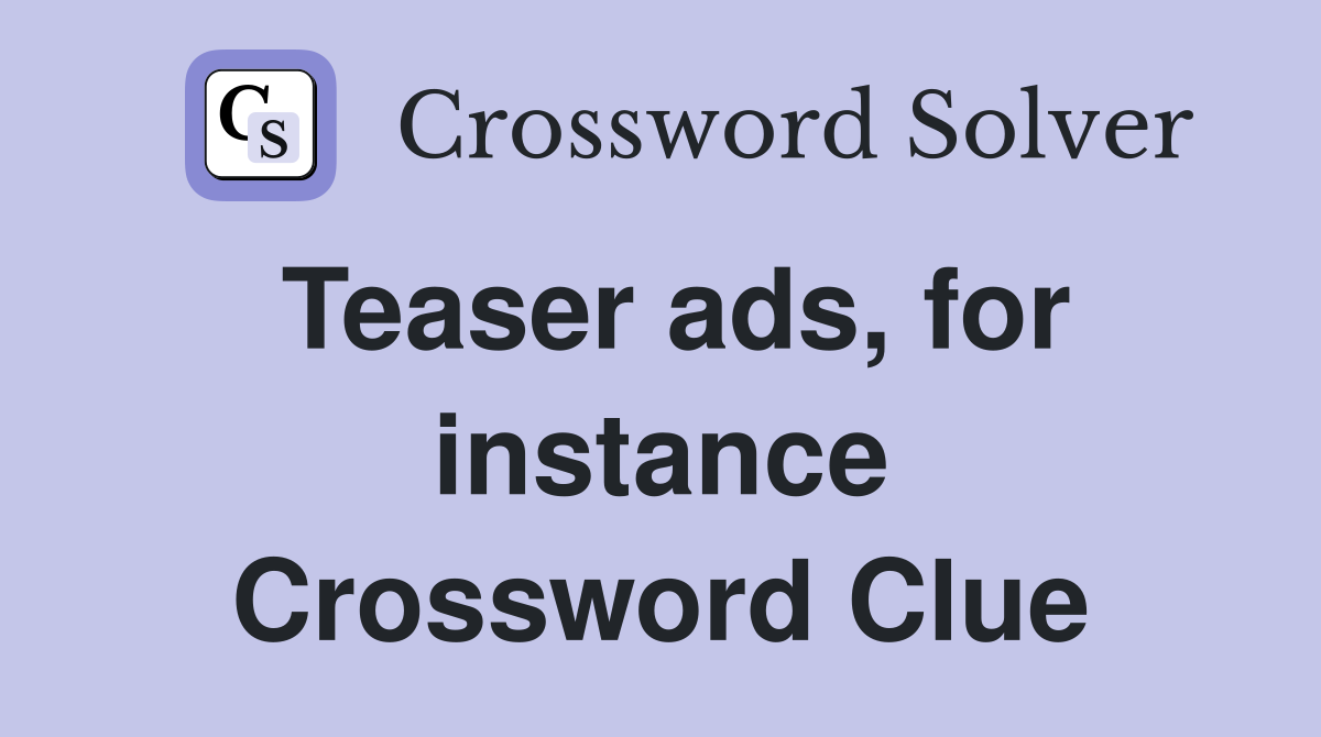 Teaser ads, for instance Crossword Clue