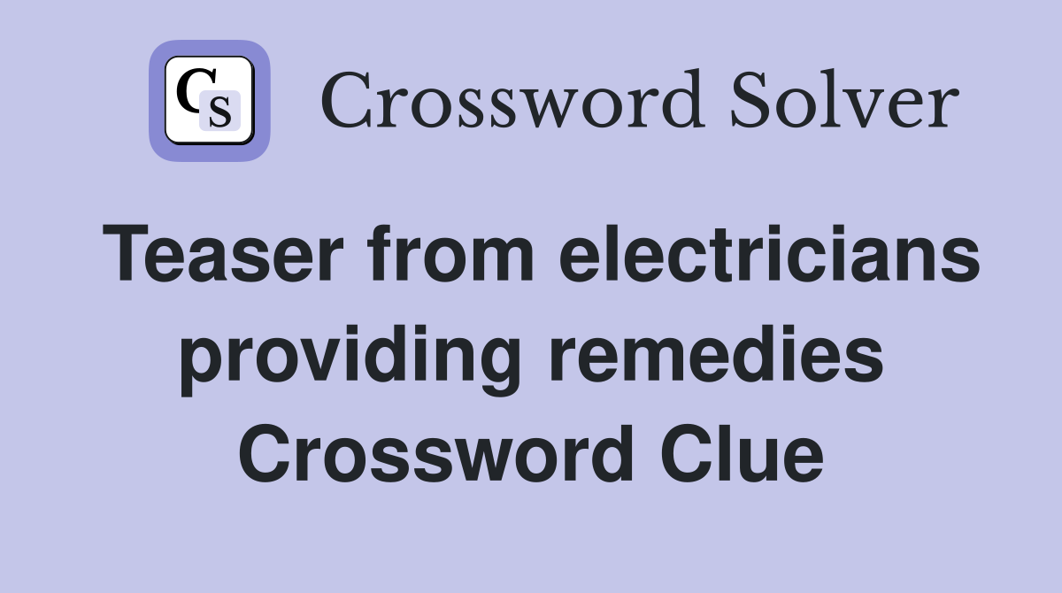 Teaser from electricians providing remedies Crossword Clue